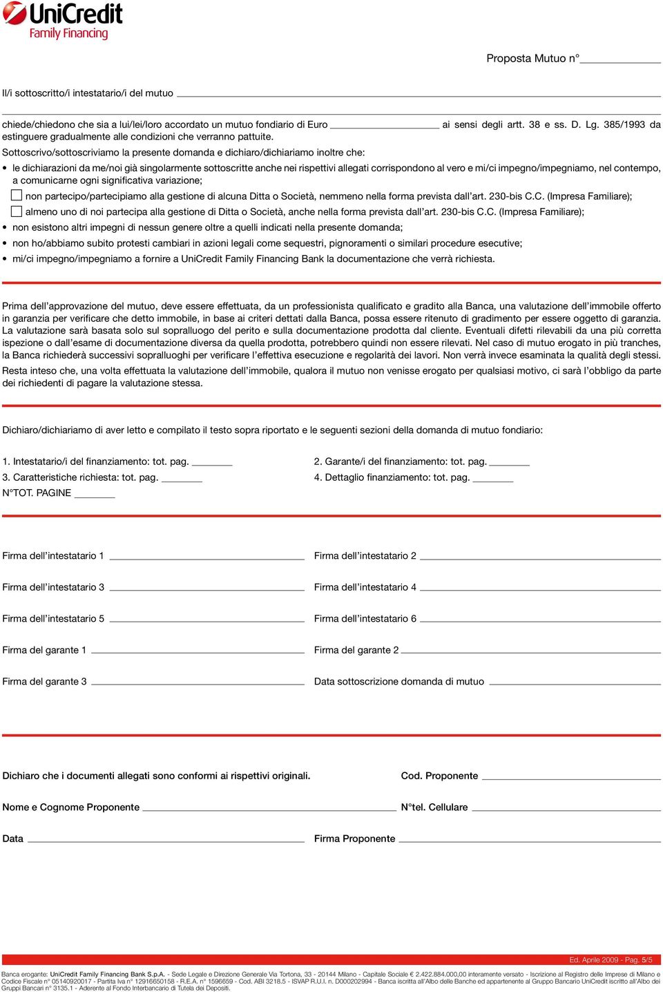 Sottoscrivo/sottoscriviamo la presente domanda e dichiaro/dichiariamo inoltre che: le dichiarazioni da me/noi già singolarmente sottoscritte anche nei rispettivi allegati corrispondono al vero e