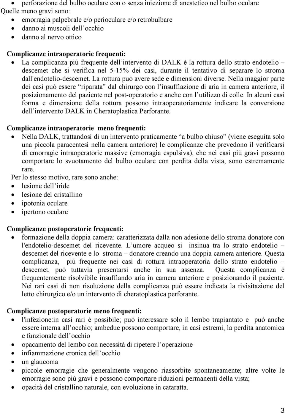 tentativo di separare lo stroma dall'endotelio-descemet. La rottura può avere sede e dimensioni diverse.