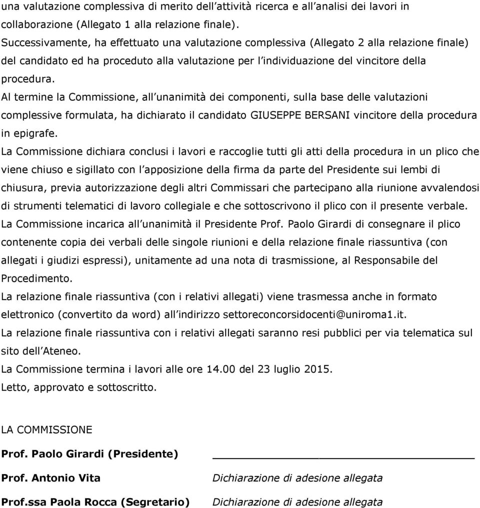 Al termine la Commissione, all unanimità dei componenti, sulla base delle valutazioni complessive formulata, ha dichiarato il candidato GIUSEPPE BERSANI vincitore della procedura in epigrafe.