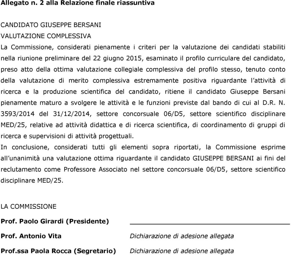 preliminare del 22 giugno 2015, esaminato il profilo curriculare del candidato, preso atto della ottima valutazione collegiale complessiva del profilo stesso, tenuto conto della valutazione di merito