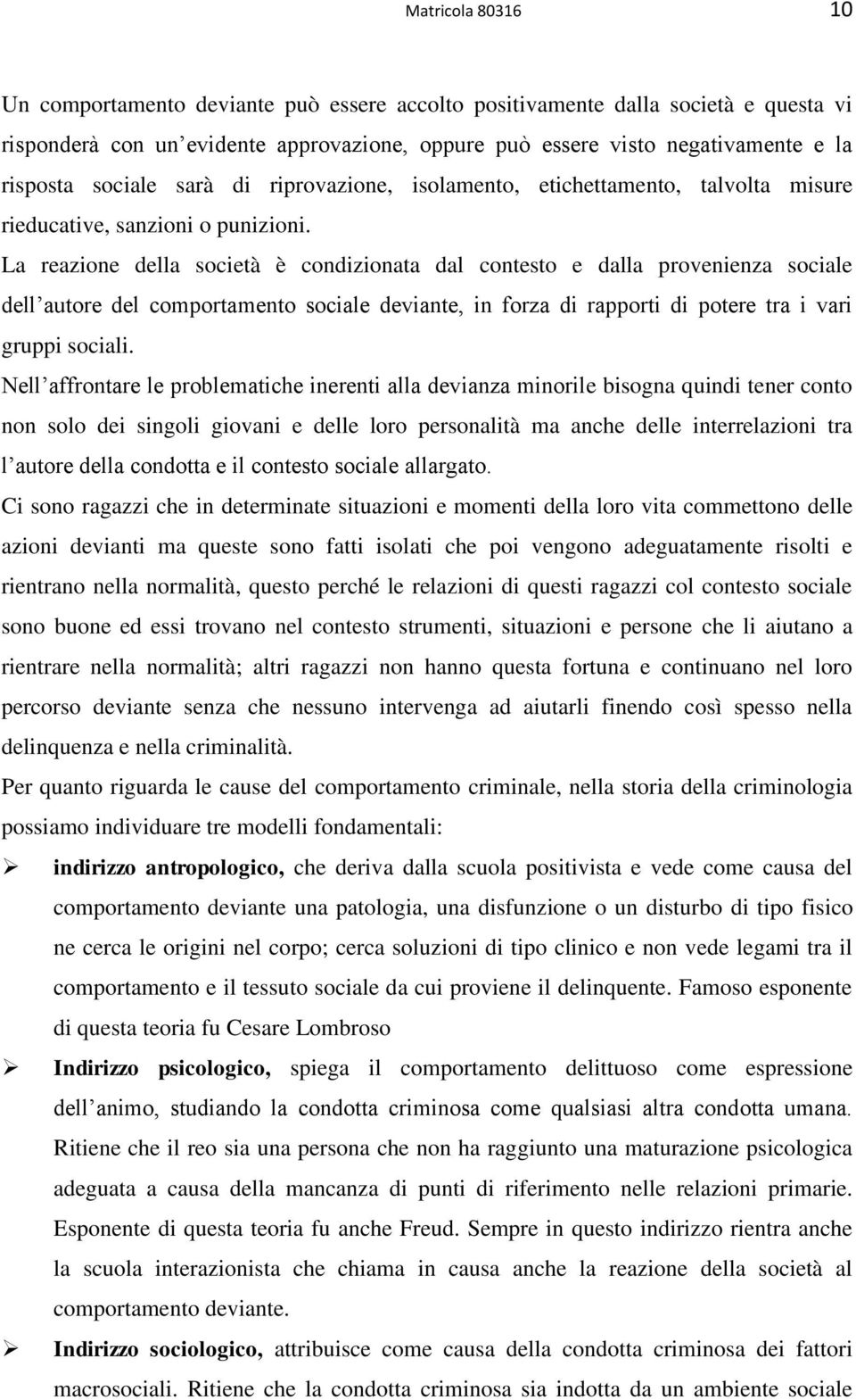 La reazione della società è condizionata dal contesto e dalla provenienza sociale dell autore del comportamento sociale deviante, in forza di rapporti di potere tra i vari gruppi sociali.