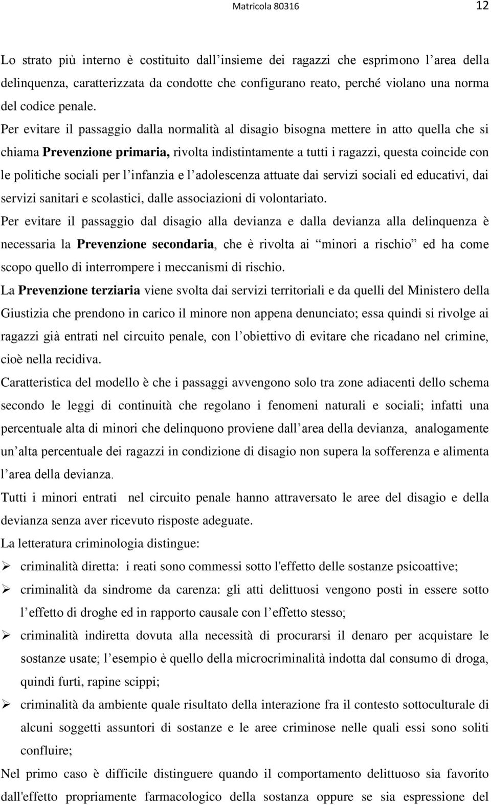 Per evitare il passaggio dalla normalità al disagio bisogna mettere in atto quella che si chiama Prevenzione primaria, rivolta indistintamente a tutti i ragazzi, questa coincide con le politiche