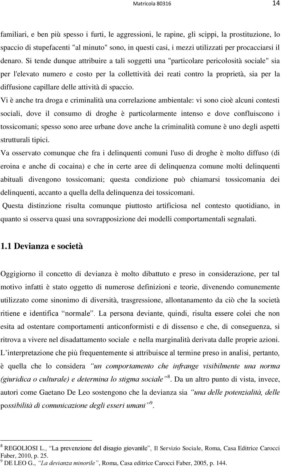 Si tende dunque attribuire a tali soggetti una "particolare pericolosità sociale" sia per l'elevato numero e costo per la collettività dei reati contro la proprietà, sia per la diffusione capillare