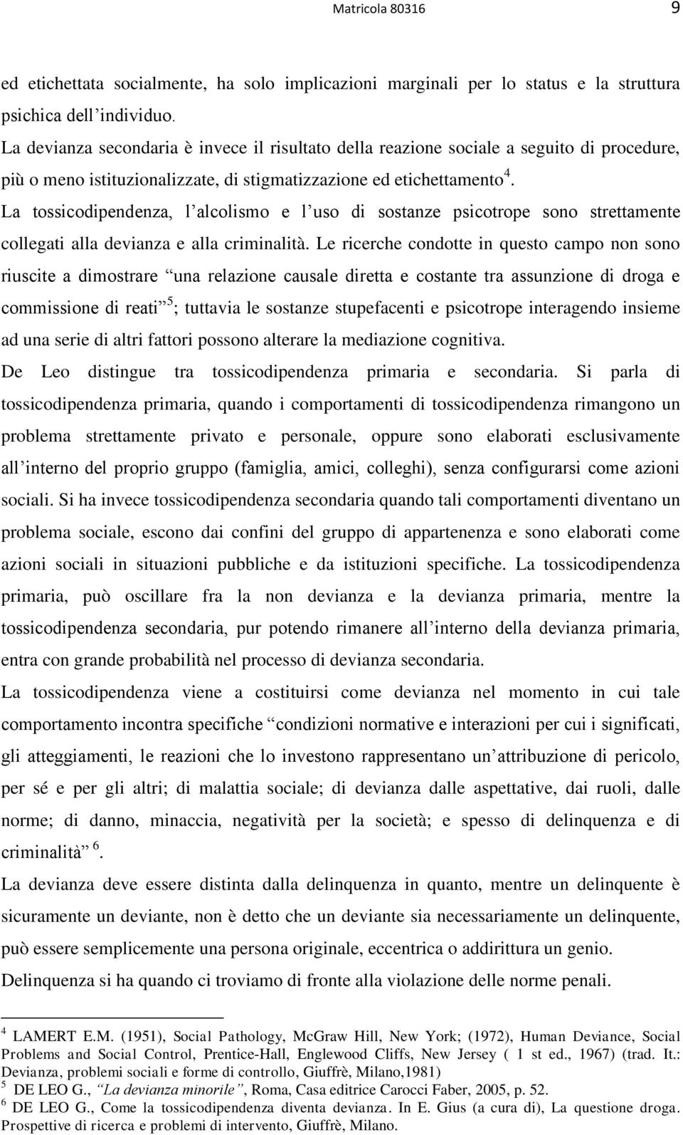 La tossicodipendenza, l alcolismo e l uso di sostanze psicotrope sono strettamente collegati alla devianza e alla criminalità.