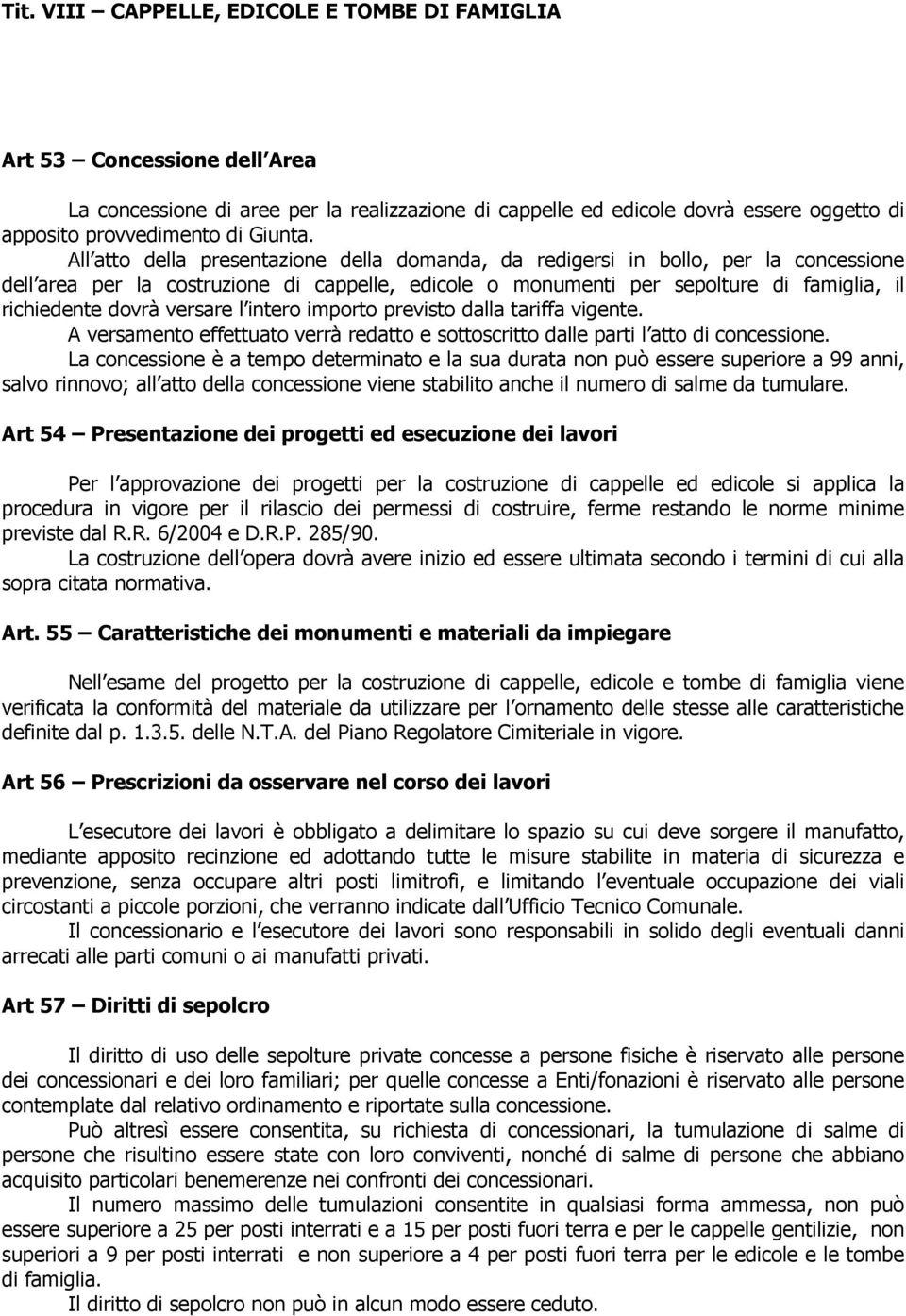 All atto della presentazione della domanda, da redigersi in bollo, per la concessione dell area per la costruzione di cappelle, edicole o monumenti per sepolture di famiglia, il richiedente dovrà