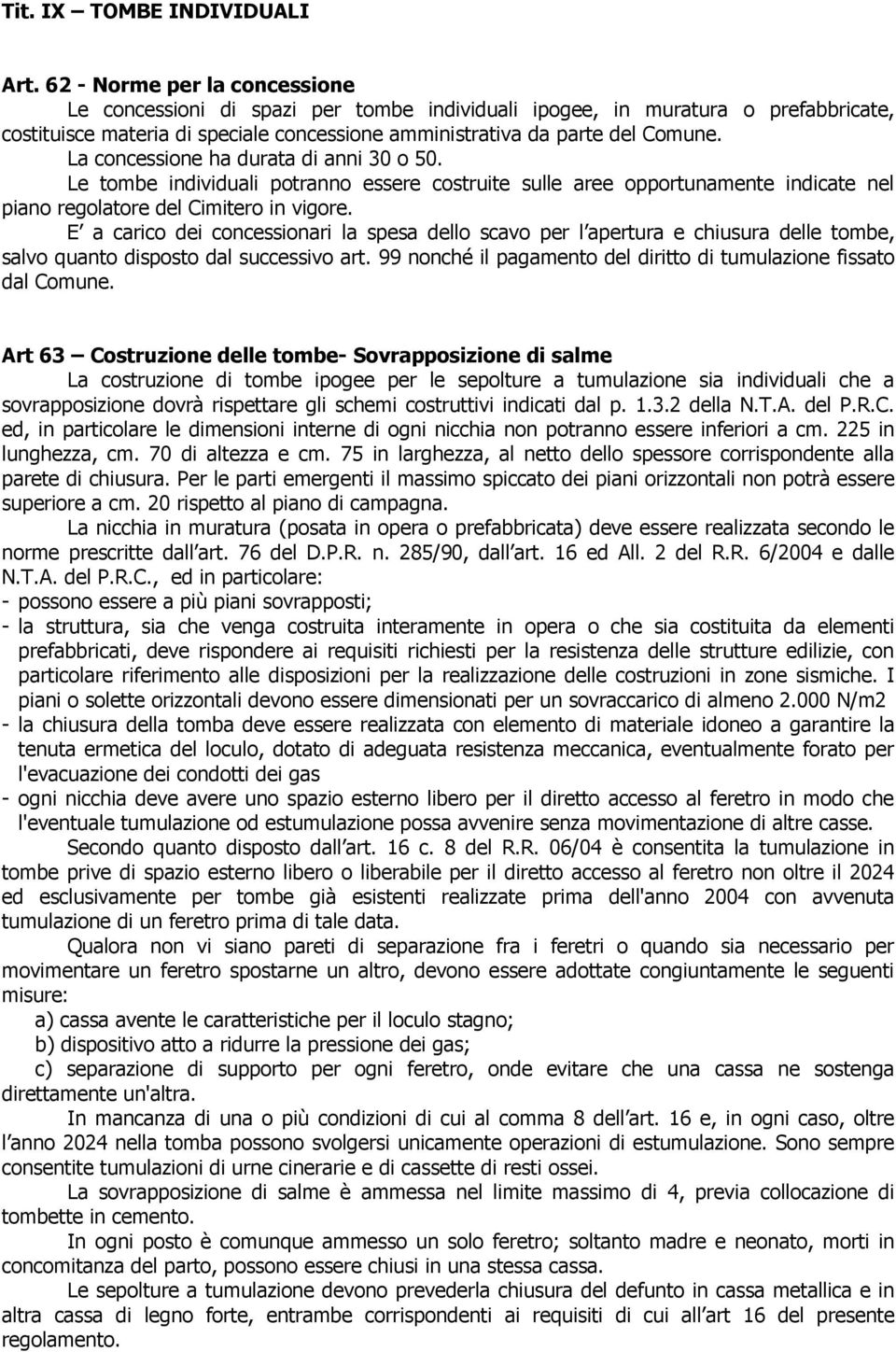 La concessione ha durata di anni 30 o 50. Le tombe individuali potranno essere costruite sulle aree opportunamente indicate nel piano regolatore del Cimitero in vigore.