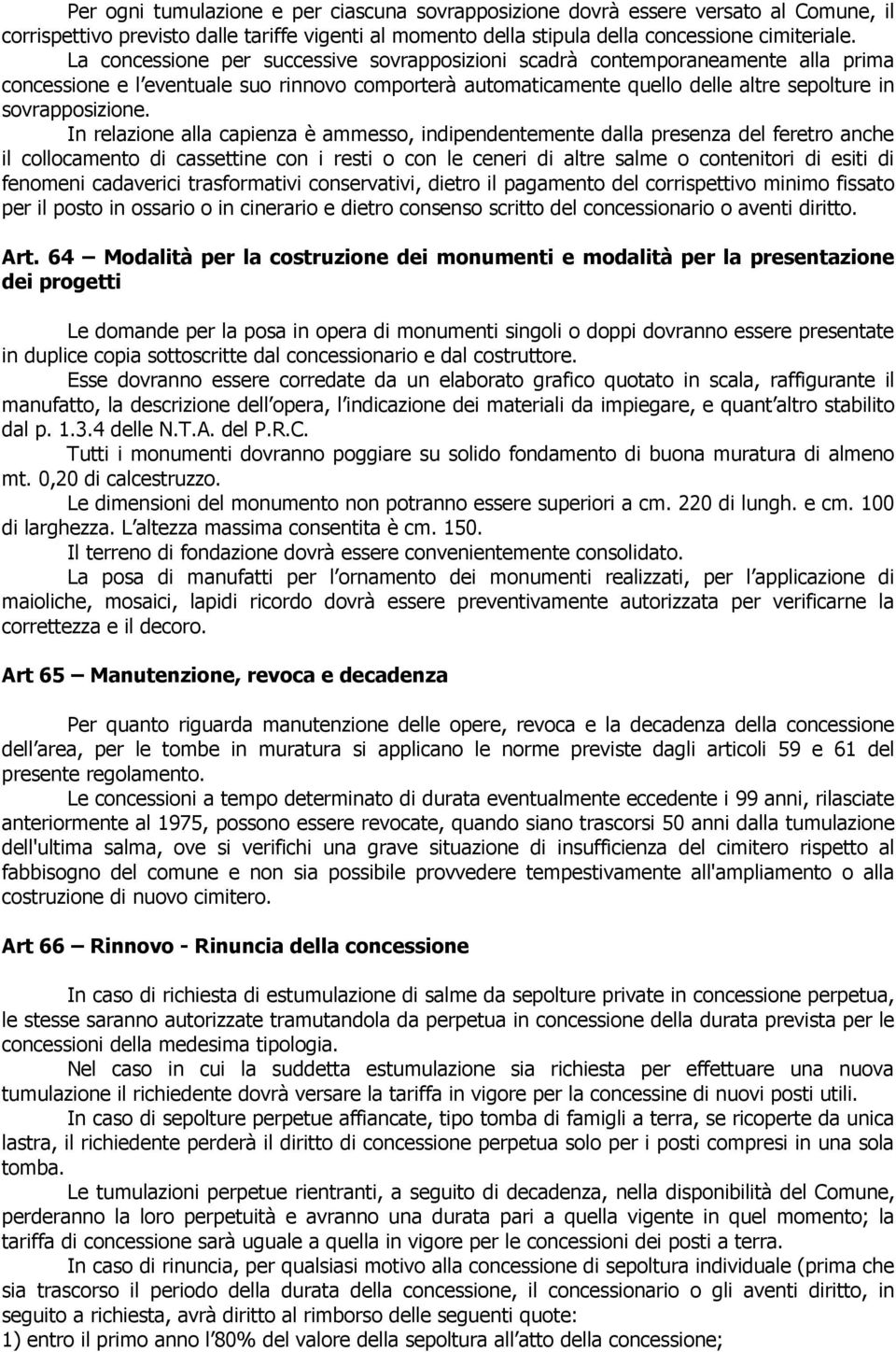 In relazione alla capienza è ammesso, indipendentemente dalla presenza del feretro anche il collocamento di cassettine con i resti o con le ceneri di altre salme o contenitori di esiti di fenomeni