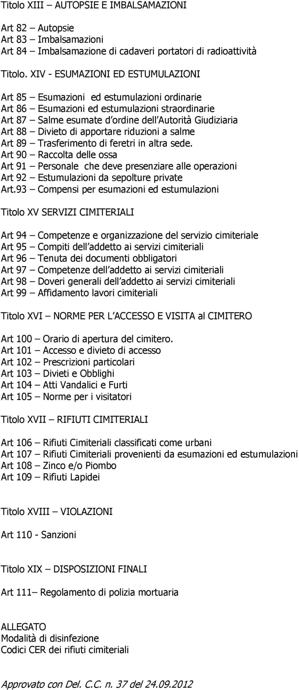 di apportare riduzioni a salme Art 89 Trasferimento di feretri in altra sede.