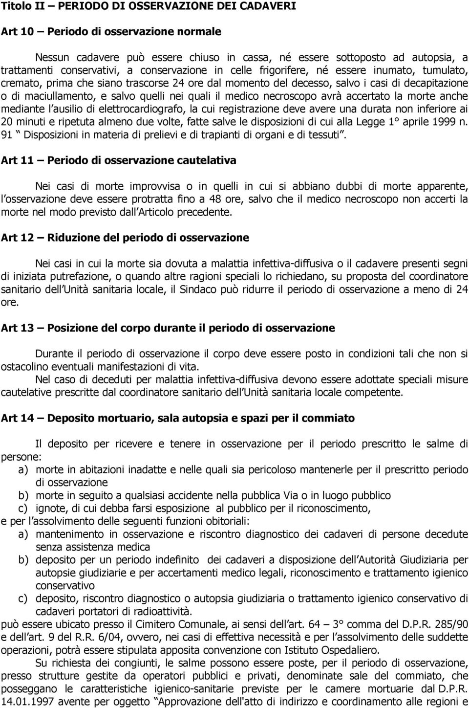 nei quali il medico necroscopo avrà accertato la morte anche mediante l ausilio di elettrocardiografo, la cui registrazione deve avere una durata non inferiore ai 20 minuti e ripetuta almeno due