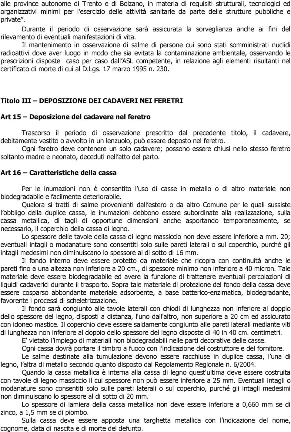 Il mantenimento in osservazione di salme di persone cui sono stati somministrati nuclidi radioattivi dove aver luogo in modo che sia evitata la contaminazione ambientale, osservando le prescrizioni