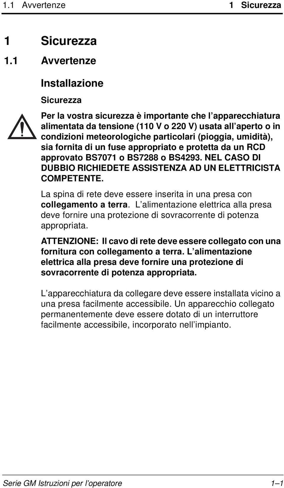 (pioggia, umidità), sia fornita di un fuse appropriato e protetta da un RCD approvato BS7071 o BS7288 o BS4293. NEL CASO DI DUBBIO RICHIEDETE ASSISTENZA AD UN ELETTRICISTA COMPETENTE.