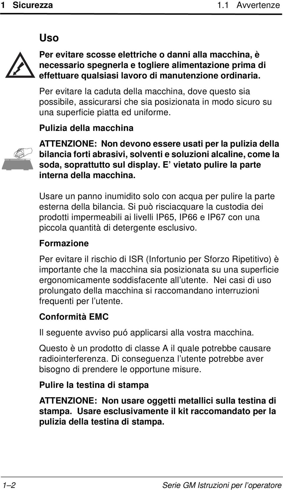 Pulizia della macchina ATTENZIONE: Non devono essere usati per la pulizia della bilancia forti abrasivi, solventi e soluzioni alcaline, come la soda, soprattutto sul display.