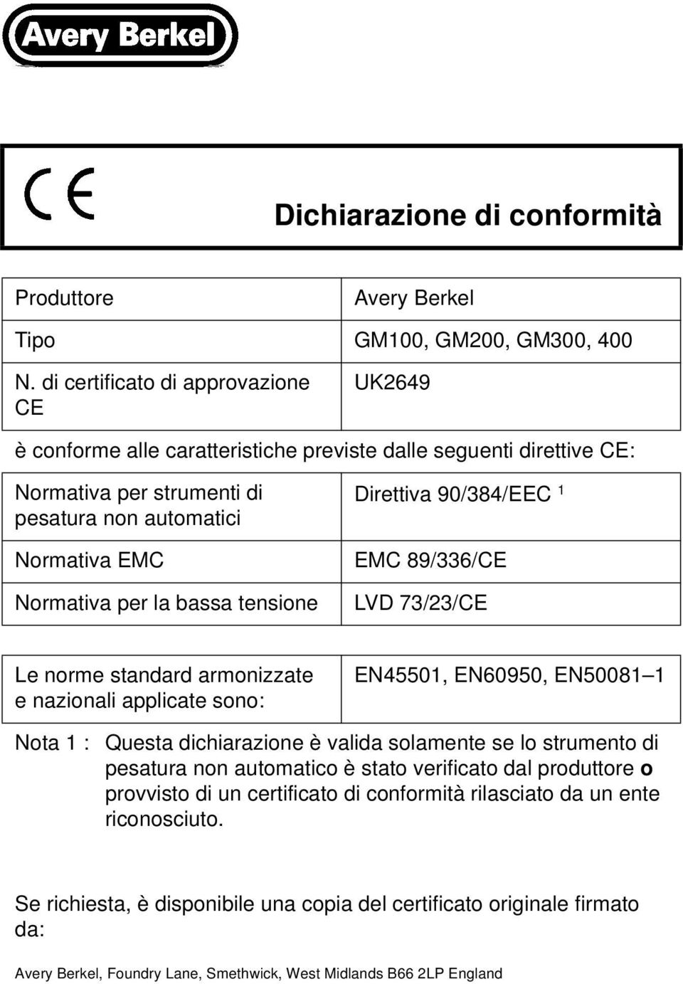 bassa tensione Direttiva 90/384/EEC 1 EMC 89/336/CE LVD 73/23/CE Le norme standard armonizzate e nazionali applicate sono: EN45501, EN60950, EN50081 1 Nota 1 : Questa dichiarazione è valida