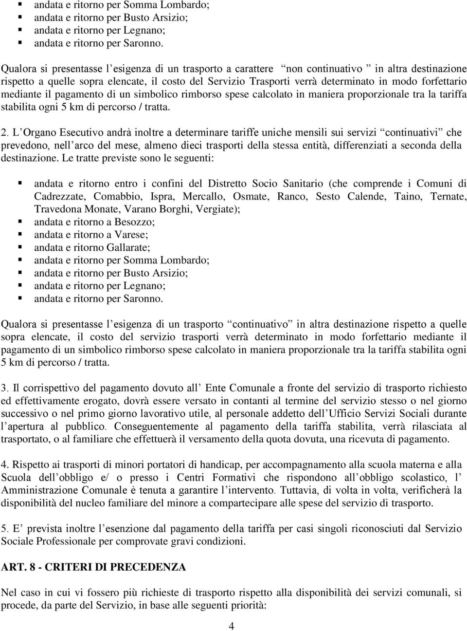 forfettario mediante il pagamento di un simbolico rimborso spese calcolato in maniera proporzionale tra la tariffa stabilita ogni 5 km di percorso / tratta. 2.