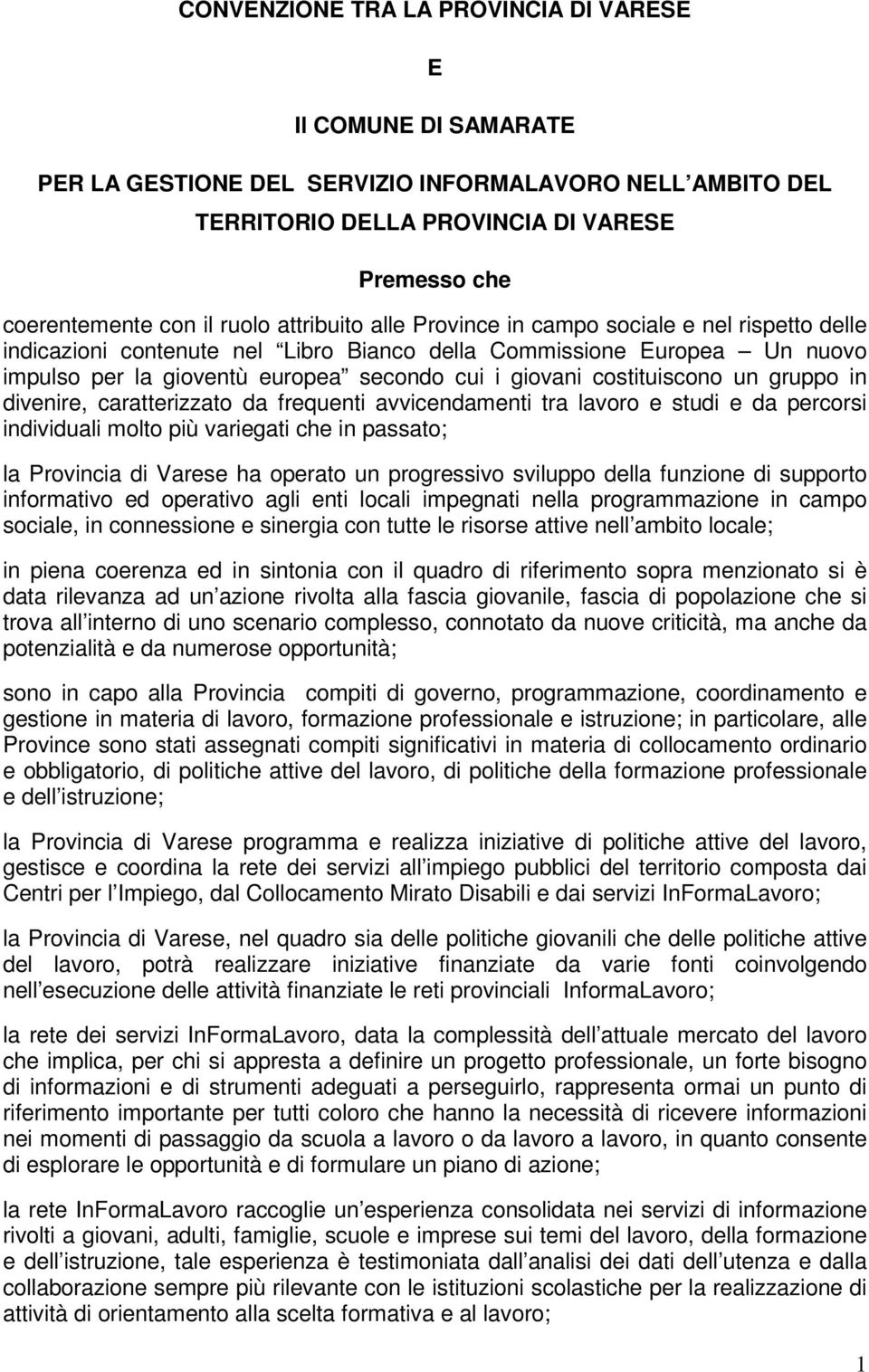 costituiscono un gruppo in divenire, caratterizzato da frequenti avvicendamenti tra lavoro e studi e da percorsi individuali molto più variegati che in passato; la Provincia di Varese ha operato un