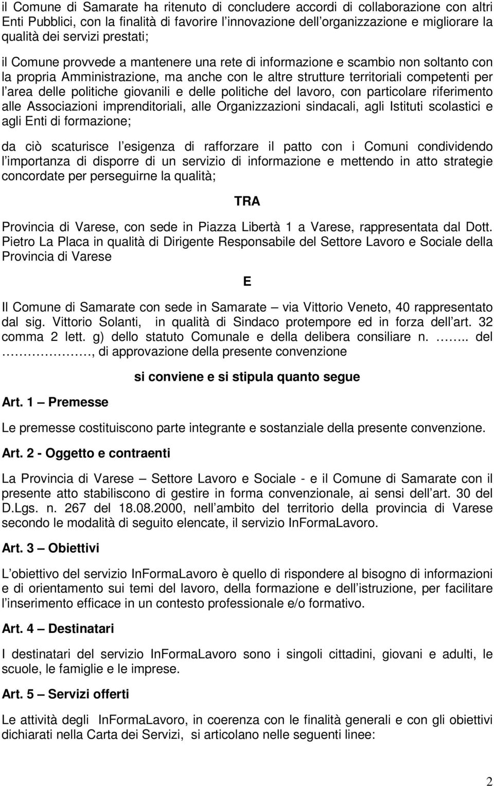 politiche giovanili e delle politiche del lavoro, con particolare riferimento alle Associazioni imprenditoriali, alle Organizzazioni sindacali, agli Istituti scolastici e agli Enti di formazione; da