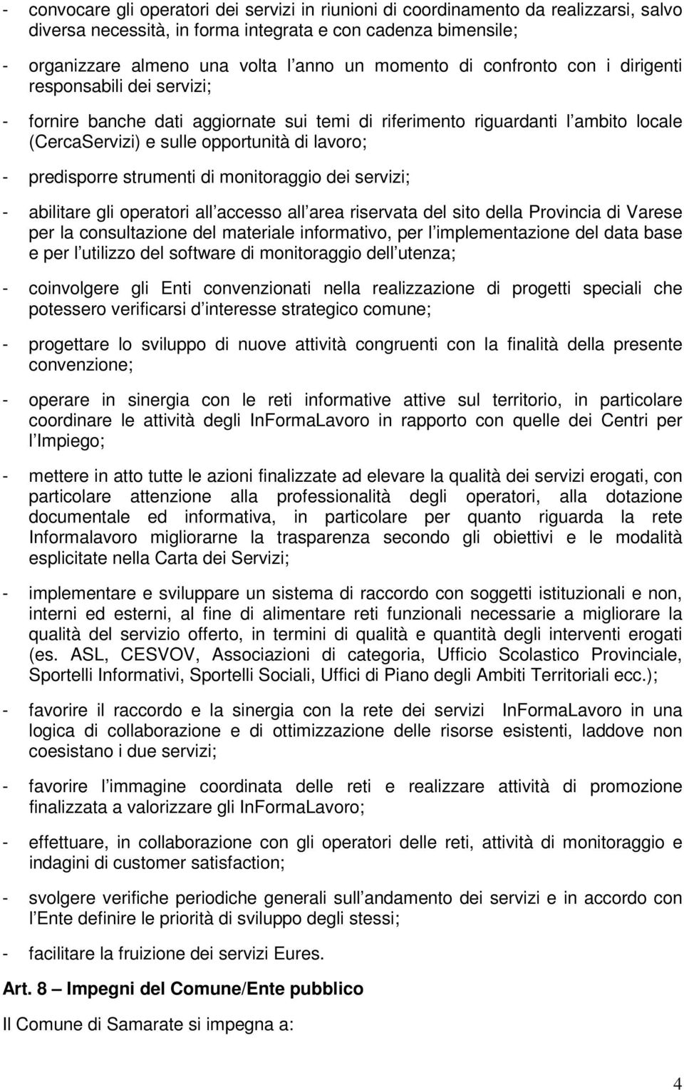 predisporre strumenti di monitoraggio dei servizi; - abilitare gli operatori all accesso all area riservata del sito della Provincia di Varese per la consultazione del materiale informativo, per l