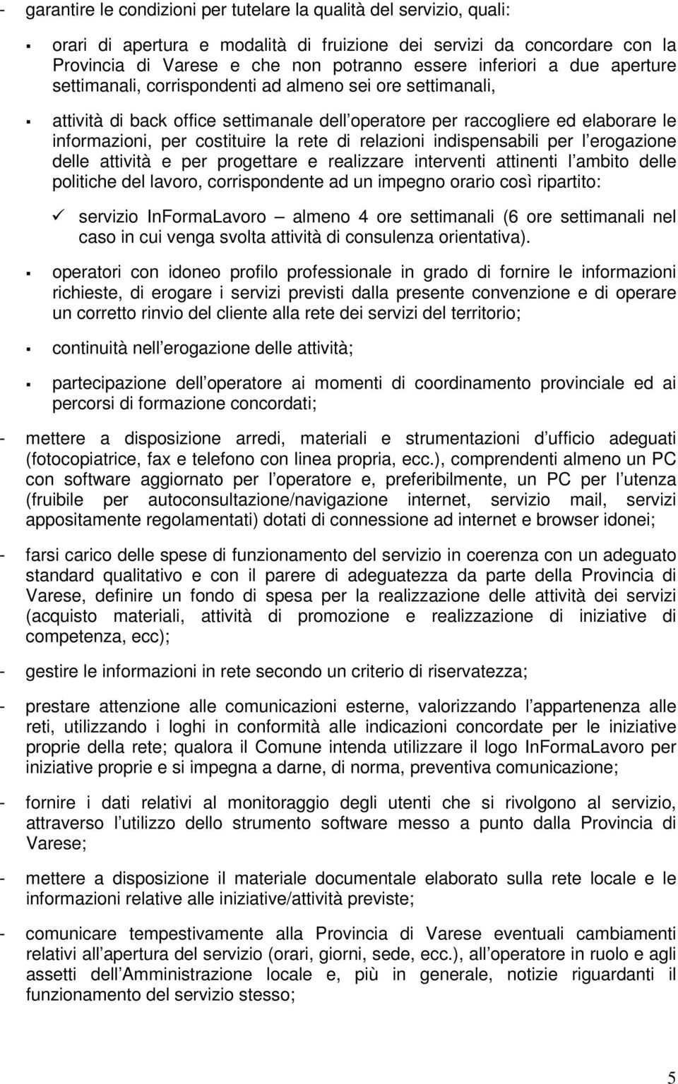 rete di relazioni indispensabili per l erogazione delle attività e per progettare e realizzare interventi attinenti l ambito delle politiche del lavoro, corrispondente ad un impegno orario così