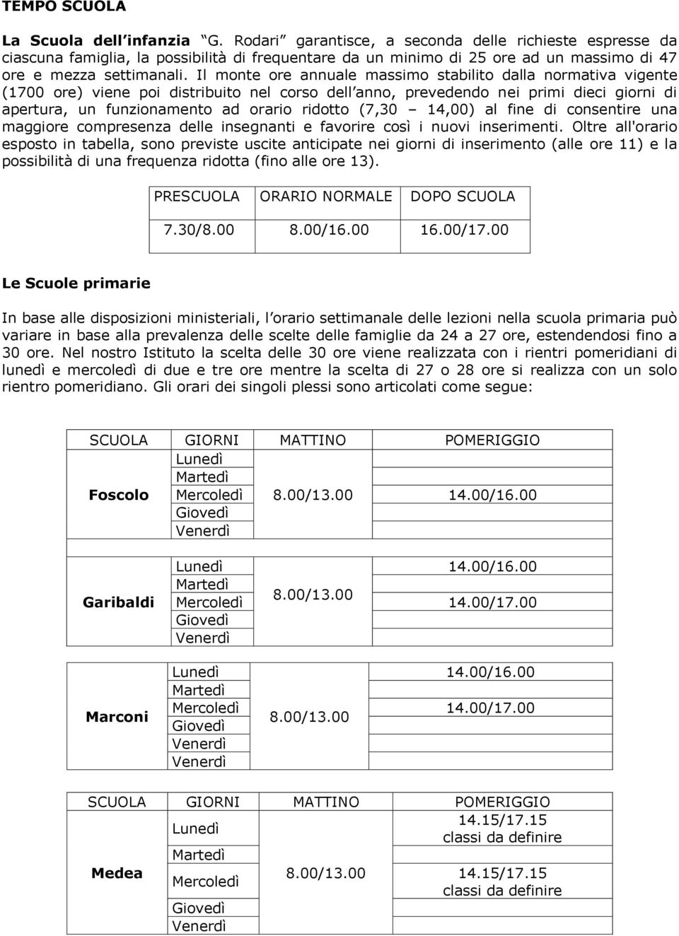 Il monte ore annuale massimo stabilito dalla normativa vigente (1700 ore) viene poi distribuito nel corso dell anno, prevedendo nei primi dieci giorni di apertura, un funzionamento ad orario ridotto