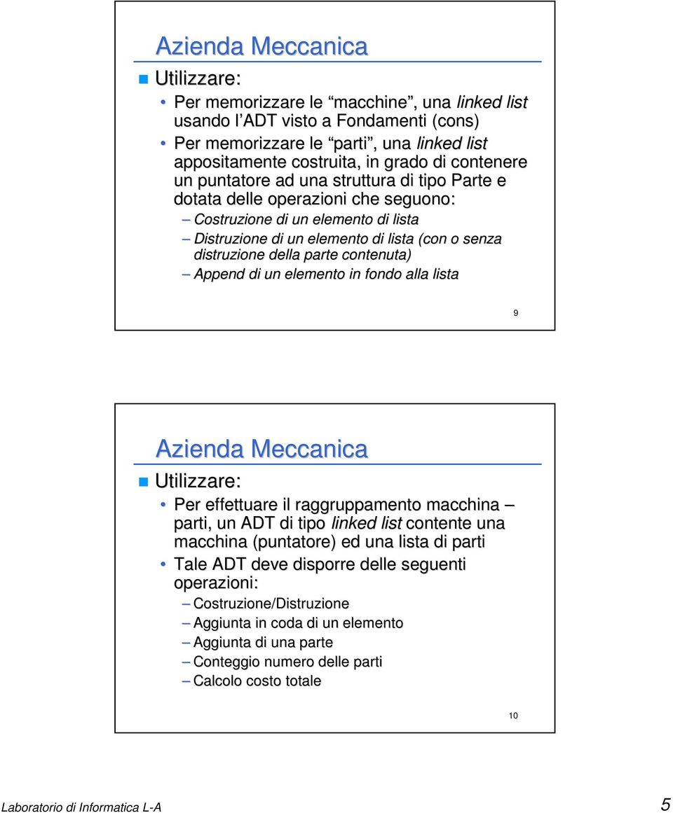 Append di un elemento in fondo alla lista 9 Utilizzare: Per effettuare il raggruppamento macchina parti, un ADT di tipo linked list contente una macchina (puntatore) ed una lista di parti Tale ADT