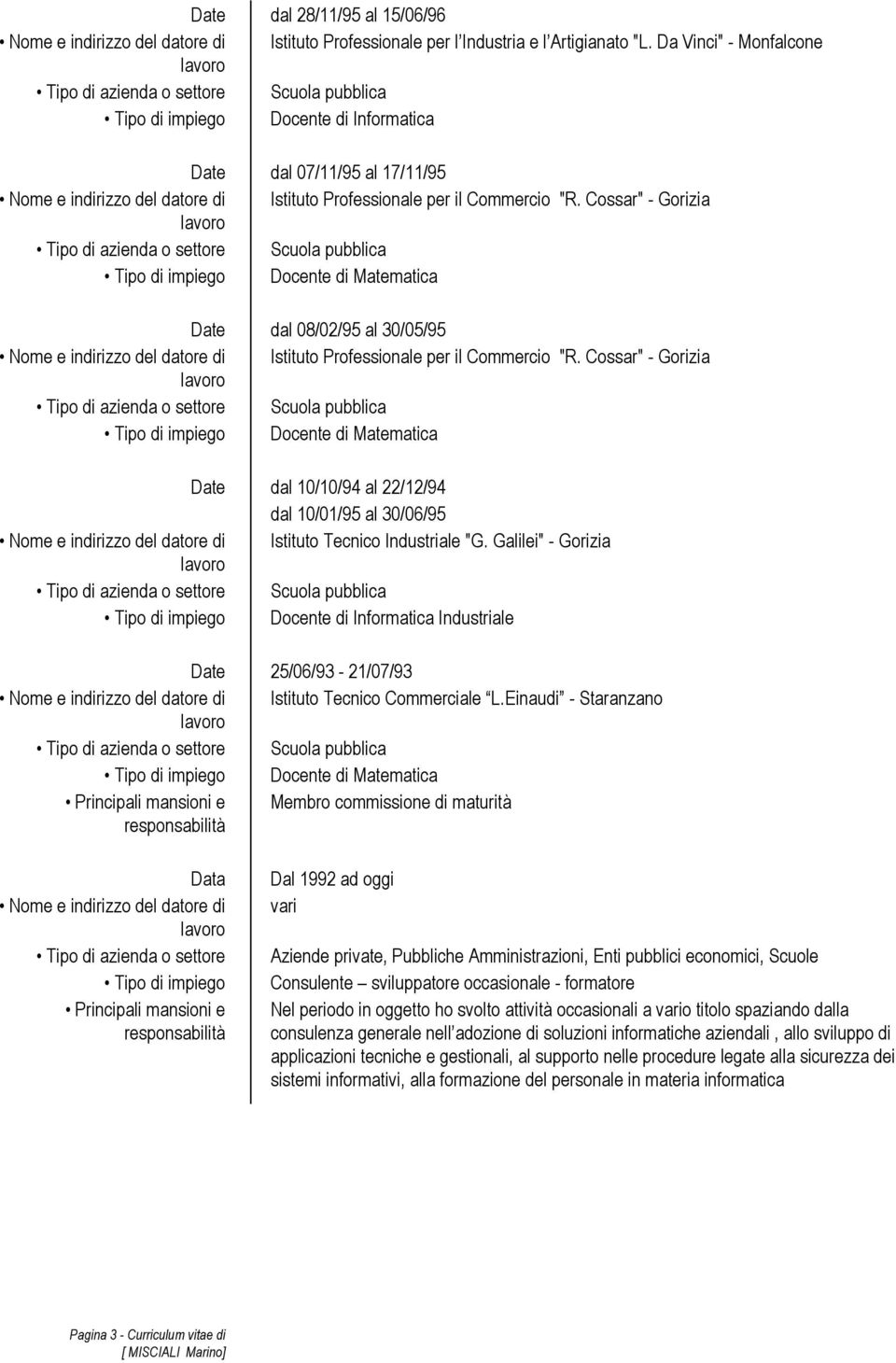 Cossar" - Gorizia Tipo di impiego Docente di Matematica Date dal 08/02/95 al 30/05/95 Nome e indirizzo del datore di Istituto Professionale per il Commercio "R.