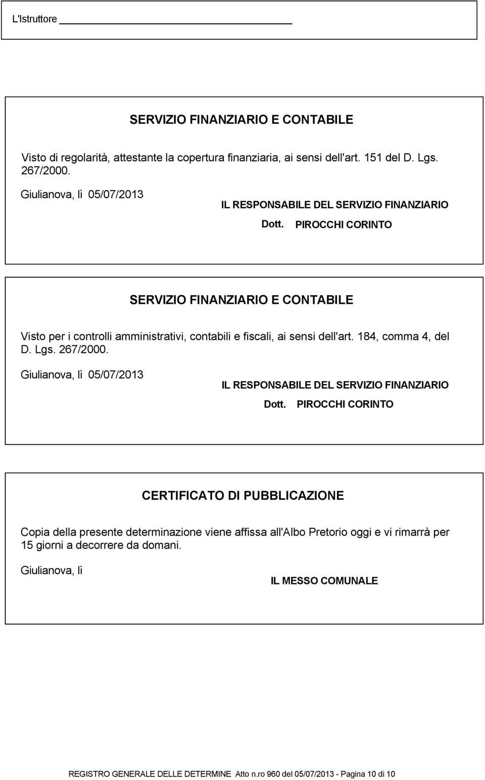 PIROCCHI CORINTO SERVIZIO FINANZIARIO E CONTABILE Visto per i controlli amministrativi, contabili e fiscali, ai sensi dell'art. 184, comma 4, del D. Lgs. 267/2000.