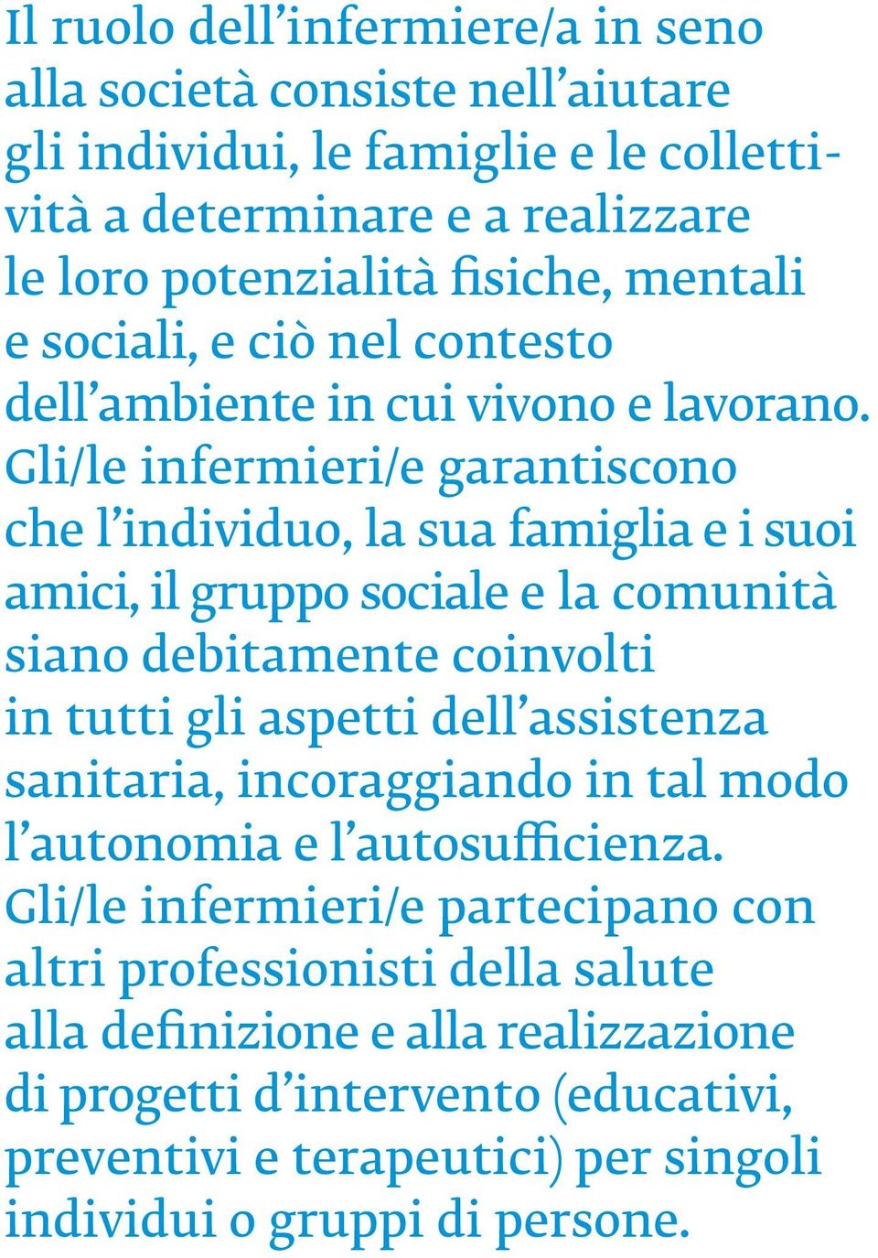 Gli/le infermieri/e garantiscono che l individuo, la sua famiglia e i suoi amici, il gruppo sociale e la comunità siano debitamente coinvolti in tutti gli aspetti dell assistenza