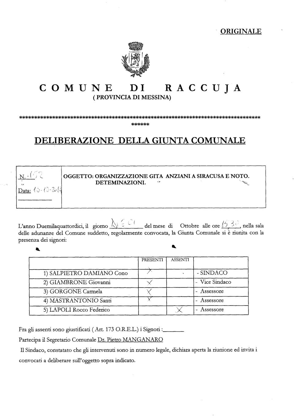 nella sak delle adunanze del Comune suddetto, regolarmente convocata, la Giunta Comunale si è riunita con k presenza dei signori: PRESENTI ASSENTI 1) SALPIETRO DAMIAMO Cono 2) GIAMBRONE Giovanni 3)