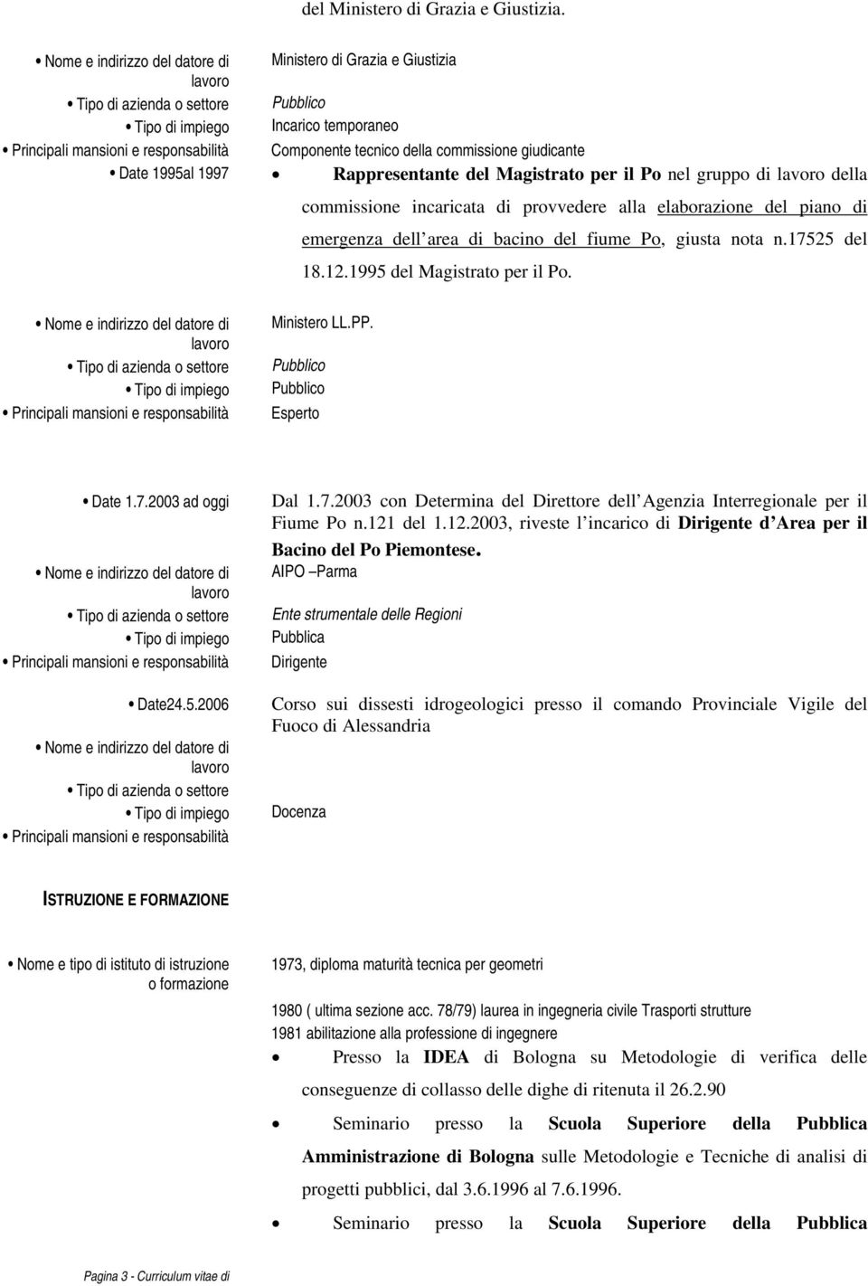 di provvedere alla elaborazione del piano di emergenza dell area di bacino del fiume Po, giusta nota n.17525 del 18.12.1995 del Magistrato per il Po. Ministero LL.PP. Esperto Date 1.7.2003 ad oggi Date24.