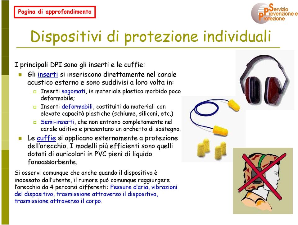 ) Semi-inserti, che non entrano completamente nel canale uditivo e presentano un archetto di sostegno. Le cuffie si applicano esternamente n a protezione dell orecchio.