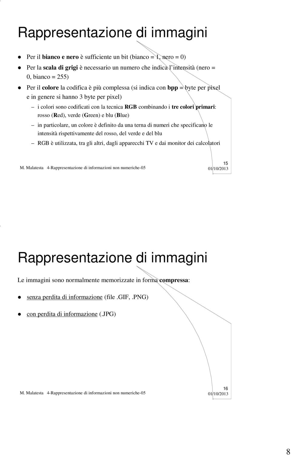 verde (Green) e blu (Blue) in particolare, un colore è definito da una terna di numeri che specificano le intensità rispettivamente del rosso, del verde e del blu RGB è utilizzata, tra gli altri,