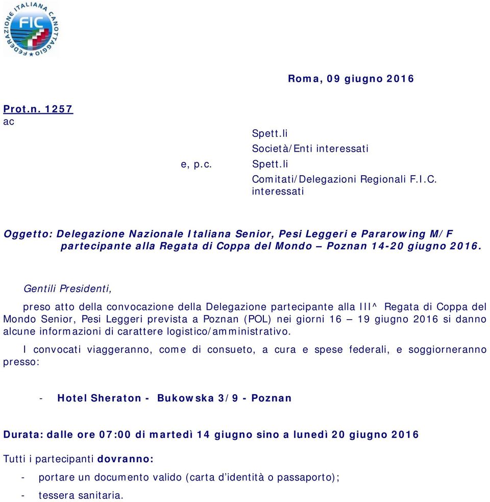 Gentili Presidenti, preso atto della convocazione della Delegazione partecipante alla III^ Regata di Coppa del Mondo Senior, Pesi Leggeri prevista a Poznan (POL) nei giorni 16 19 giugno 2016 si danno