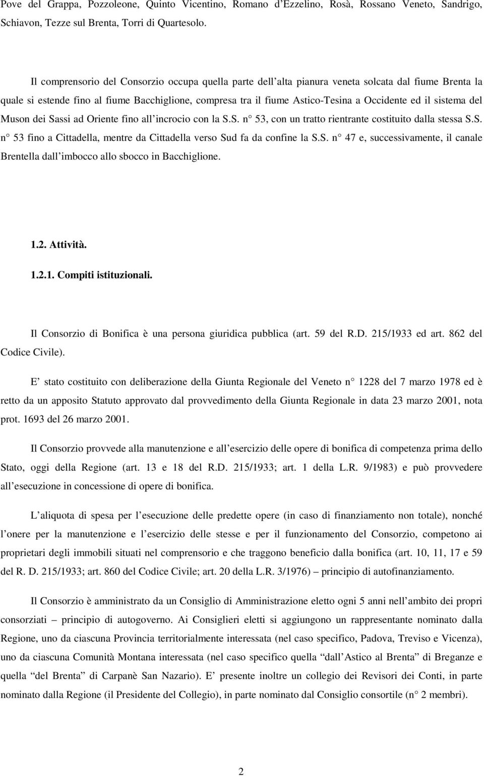 il sistema del Muson dei Sassi ad Oriente fino all incrocio con la S.S. n 53, con un tratto rientrante costituito dalla stessa S.S. n 53 fino a Cittadella, mentre da Cittadella verso Sud fa da confine la S.