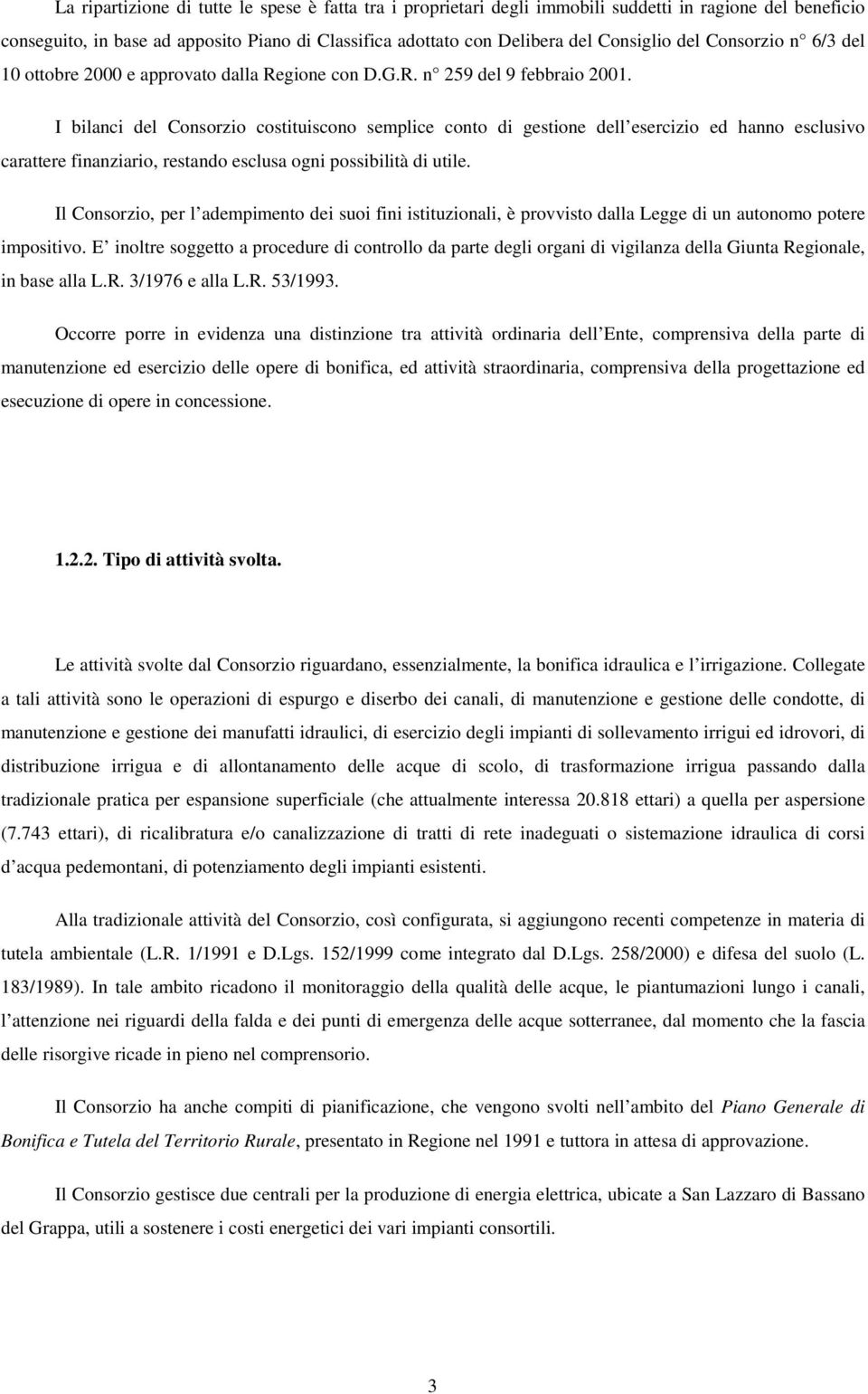 I bilanci del Consorzio costituiscono semplice conto di gestione dell esercizio ed hanno esclusivo carattere finanziario, restando esclusa ogni possibilità di utile.