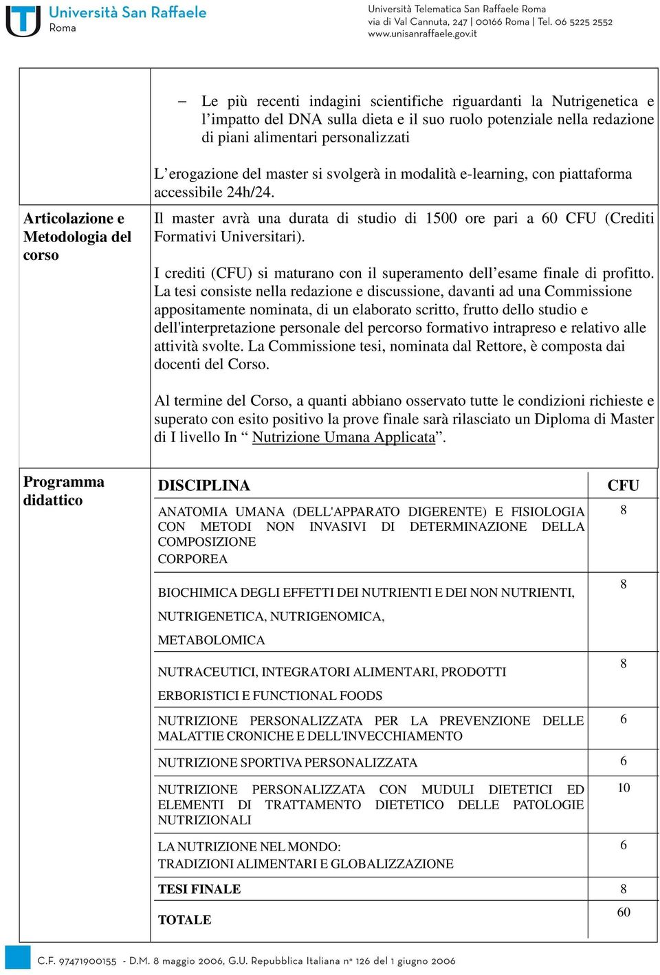 Il master avrà una durata di studio di 1500 ore pari a 60 CFU (Crediti Formativi Universitari). I crediti (CFU) si maturano con il superamento dell esame finale di profitto.