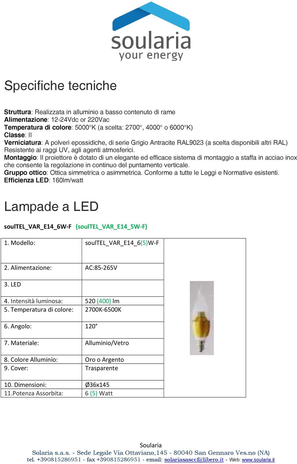 Montaggio: Il proiettore è dotato di un elegante ed efficace sistema di montaggio a staffa in acciao inox che consente la regolazione in continuo del puntamento verticale.