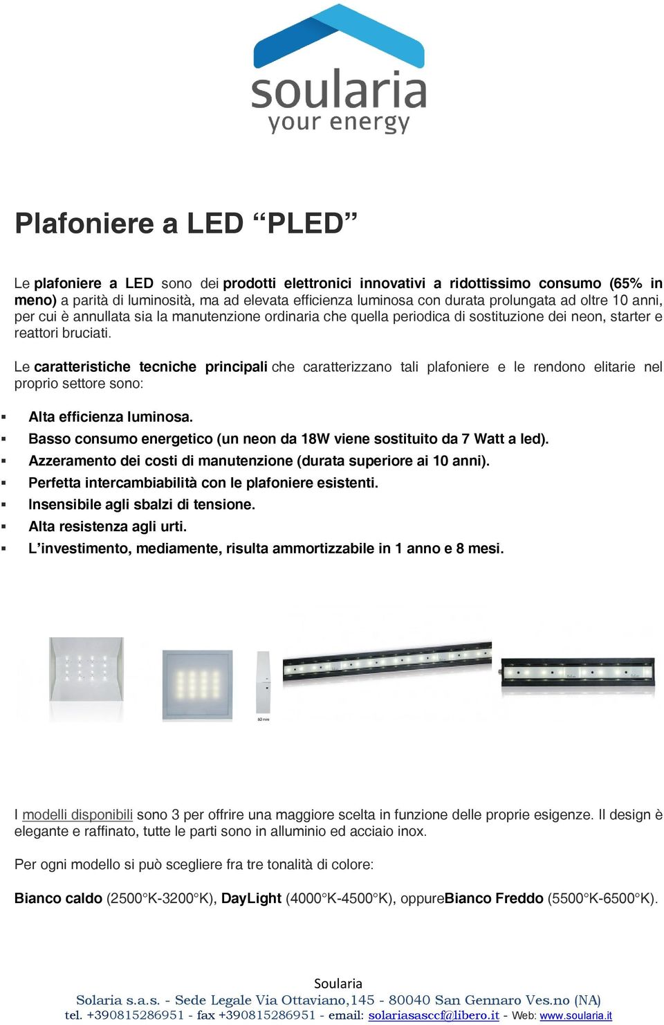 Le caratteristiche tecniche principali che caratterizzano tali plafoniere e le rendono elitarie nel proprio settore sono: Alta efficienza.