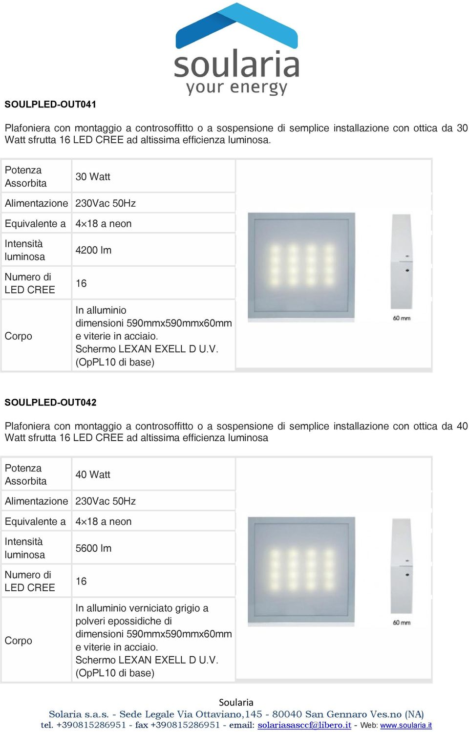 (OpPL10 di base) SOULPLED-OUT042 Plafoniera con montaggio a controsoffitto o a sospensione di semplice installazione con ottica da 40 Watt sfrutta 16 ad altissima