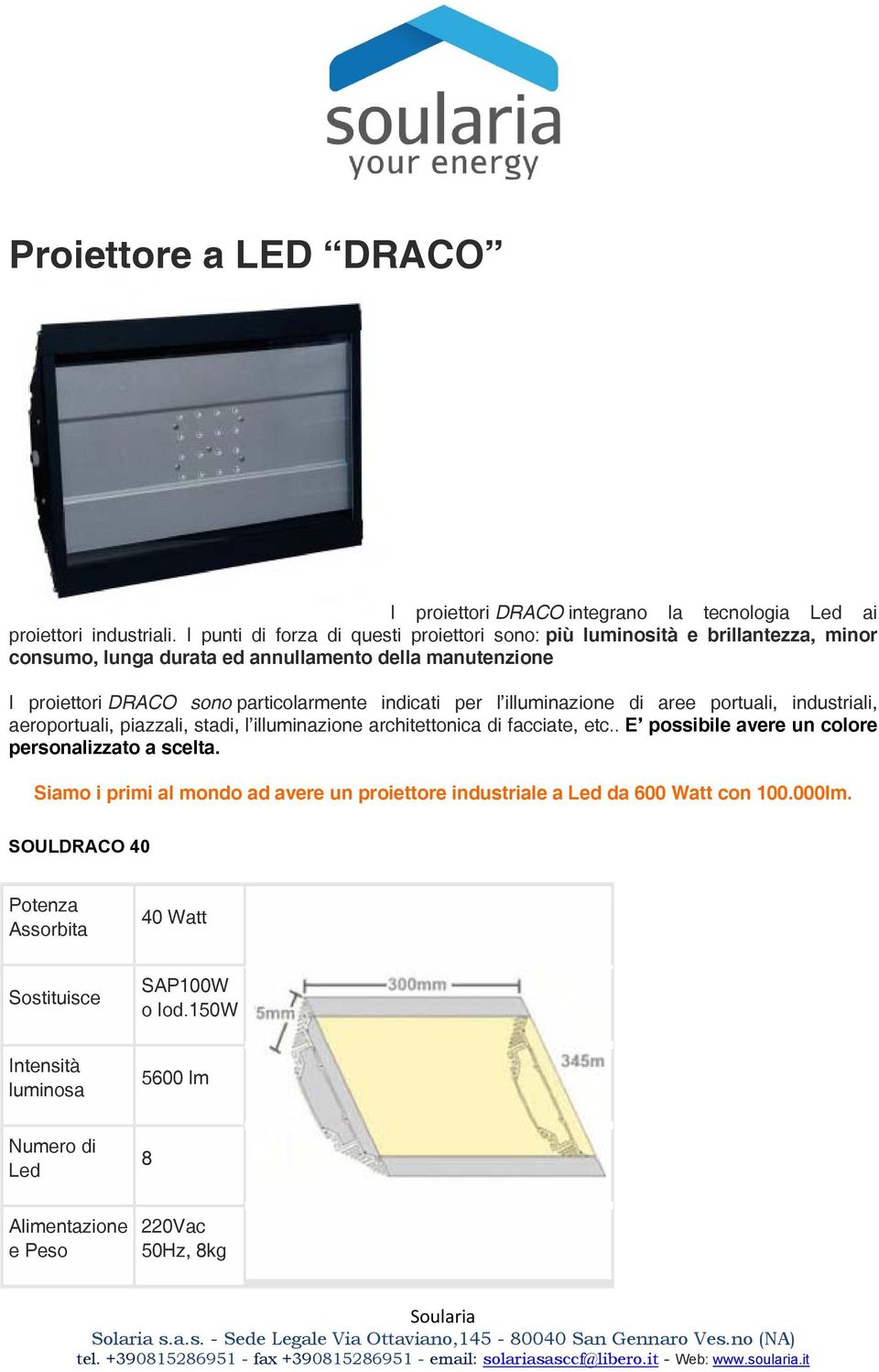 particolarmente indicati per l illuminazione di aree portuali, industriali, aeroportuali, piazzali, stadi, l illuminazione architettonica di facciate, etc.