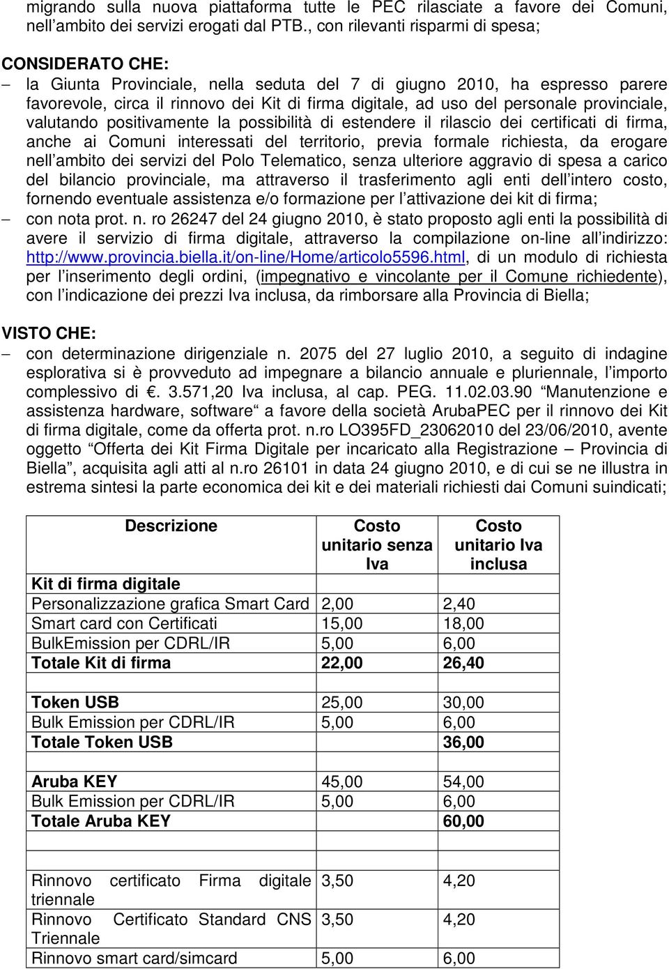 personale provinciale, valutando positivamente la possibilità di estendere il rilascio dei certificati di firma, anche ai Comuni interessati del territorio, previa formale richiesta, da erogare nell