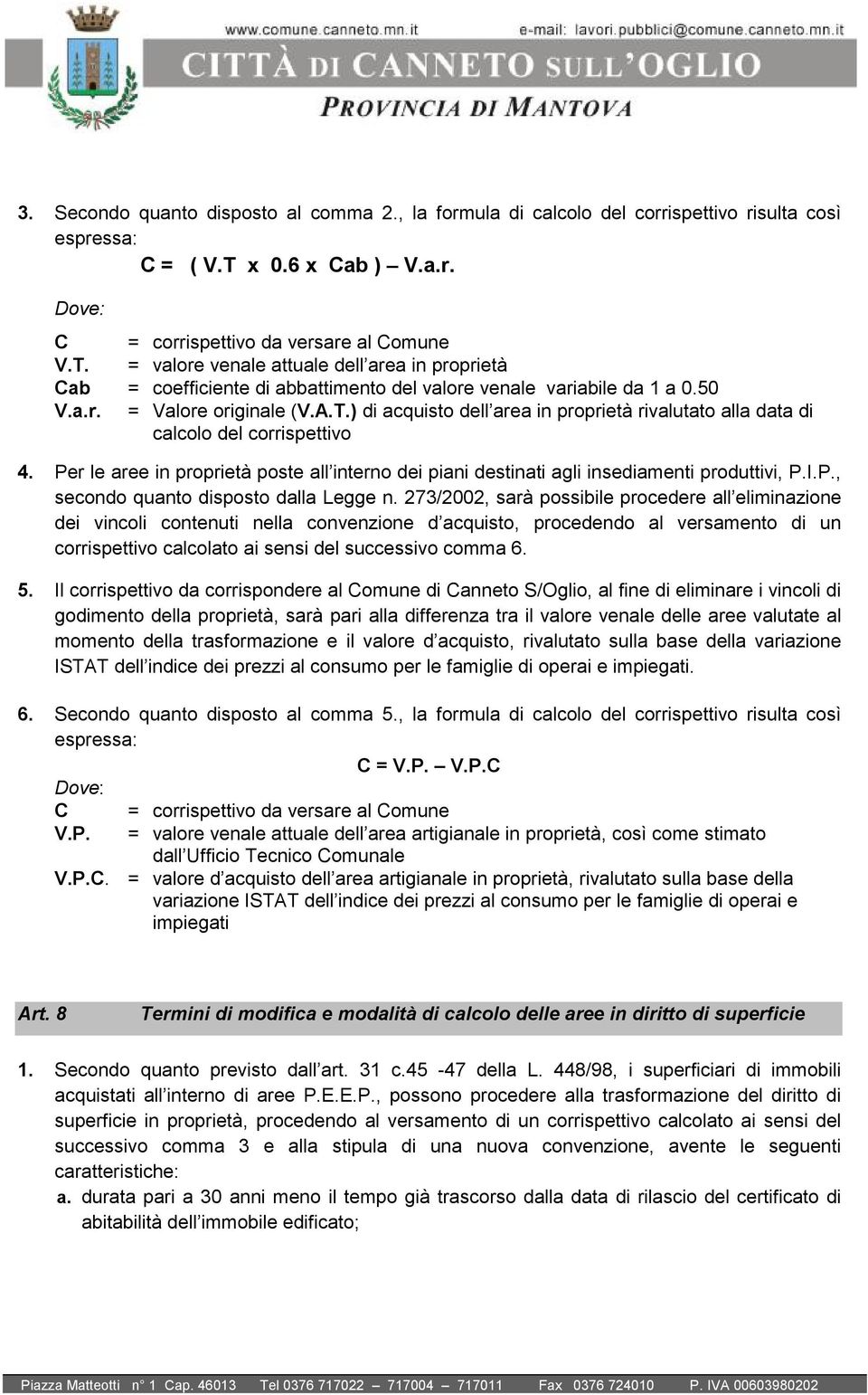 A.T.) di acquisto dell area in proprietà rivalutato alla data di calcolo del corrispettivo 4. Per le aree in proprietà poste all interno dei piani destinati agli insediamenti produttivi, P.I.P., secondo quanto disposto dalla Legge n.