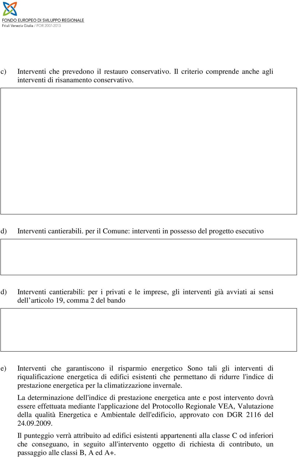 Interventi che garantiscono il risparmio energetico Sono tali gli interventi di riqualificazione energetica di edifici esistenti che permettano di ridurre l'indice di prestazione energetica per la