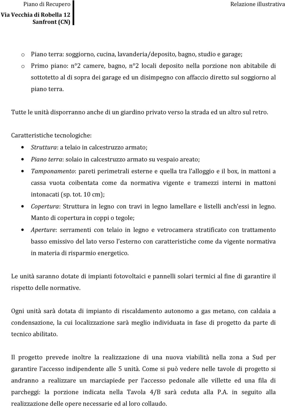 Caratteristiche tecnologiche: Struttura: a telaio in calcestruzzo armato; Piano terra: solaio in calcestruzzo armato su vespaio areato; Tamponamento: pareti perimetrali esterne e quella tra l