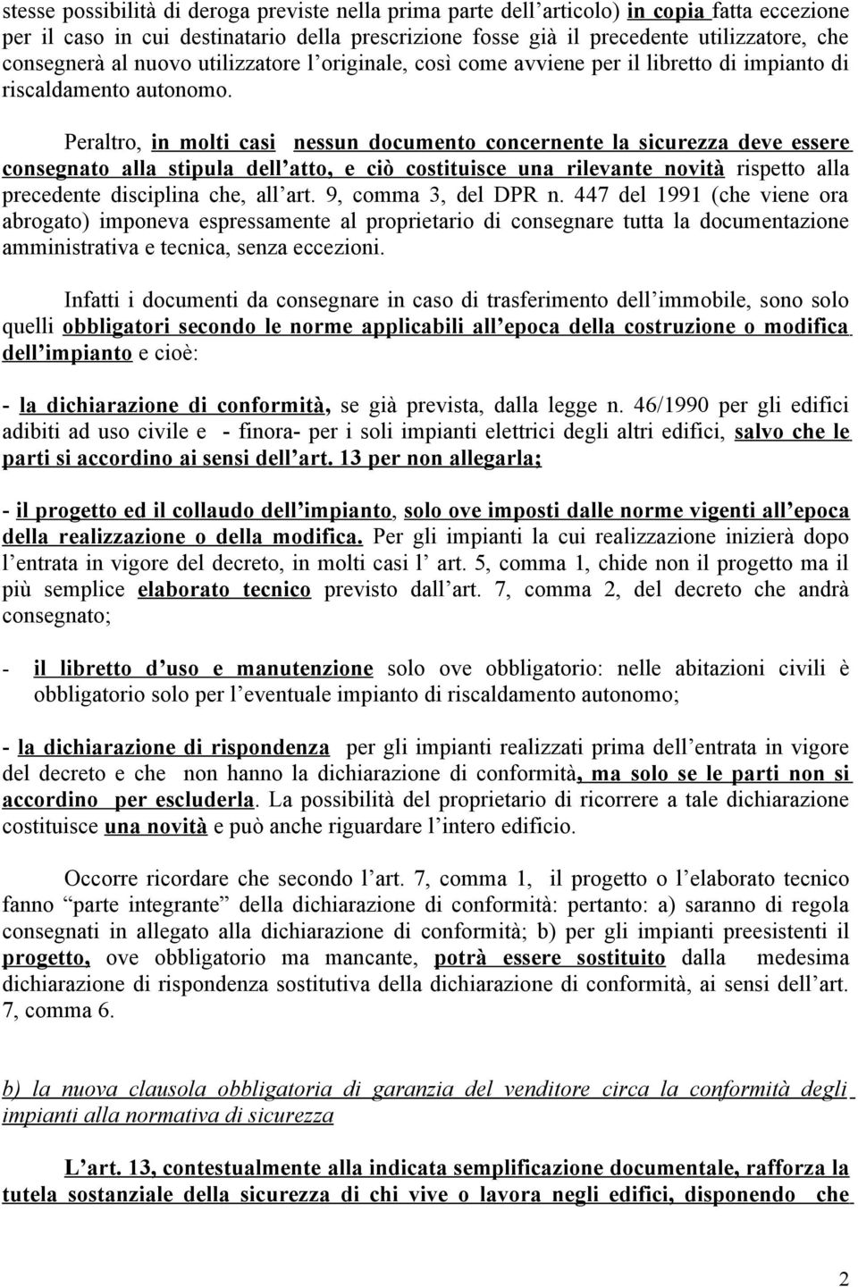 Peraltro, in molti casi nessun documento concernente la sicurezza deve essere consegnato alla stipula dell atto, e ciò costituisce una rilevante novità rispetto alla precedente disciplina che, all