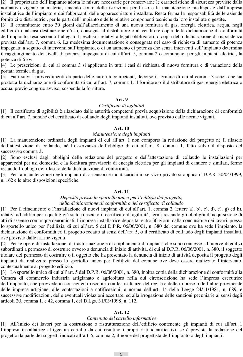 Resta ferma la responsabilità delle aziende fornitrici o distributrici, per le parti dell impianto e delle relative componenti tecniche da loro installate o gestite.