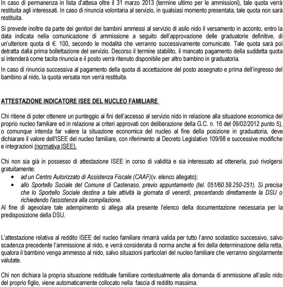 Si prevede inoltre da parte dei genitori dei bambini ammessi al servizio di asilo nido il versamento in acconto, entro la data indicata nella comunicazione di ammissione a seguito dell approvazione