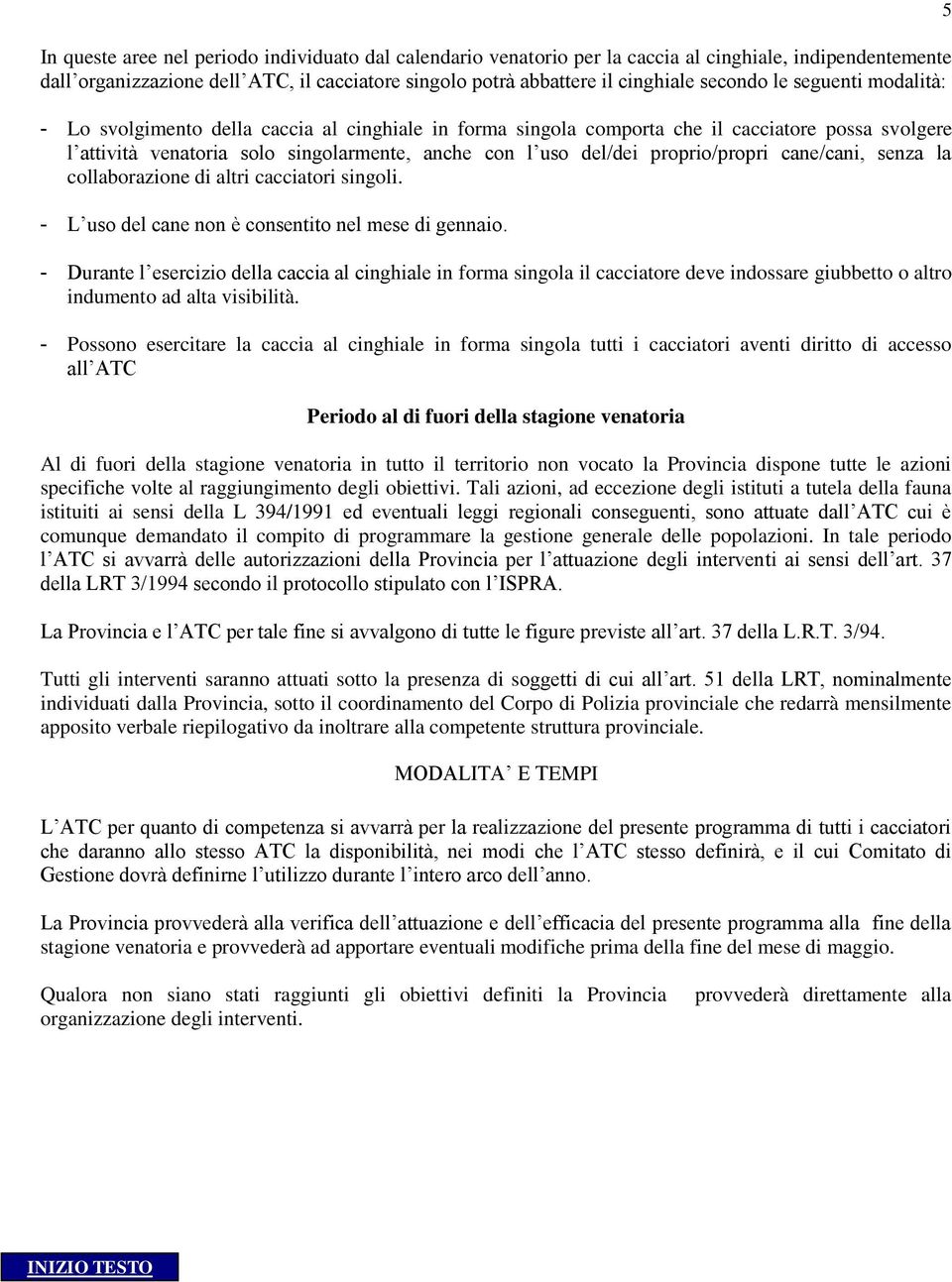 proprio/propri cane/cani, senza la collaborazione di altri cacciatori singoli. - L uso del cane non è consentito nel mese di gennaio.