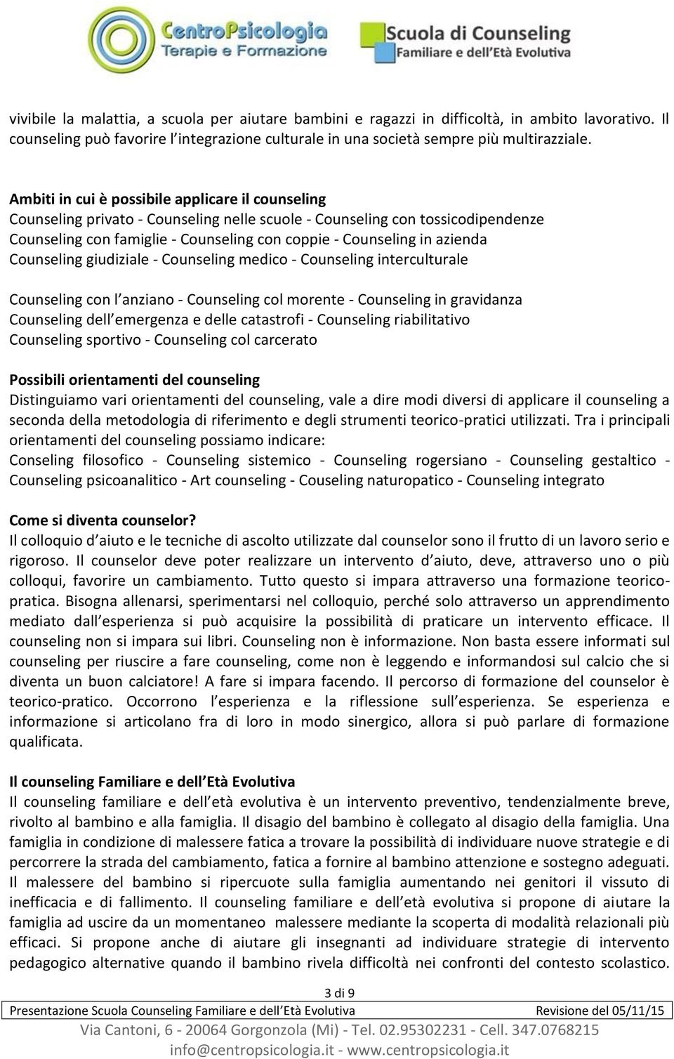 azienda Counseling giudiziale - Counseling medico - Counseling interculturale Counseling con l anziano - Counseling col morente - Counseling in gravidanza Counseling dell emergenza e delle catastrofi