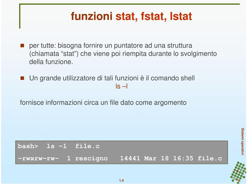 Un grande utilizzatore di tali funzioni è il comando shell ls l fornisce informazioni