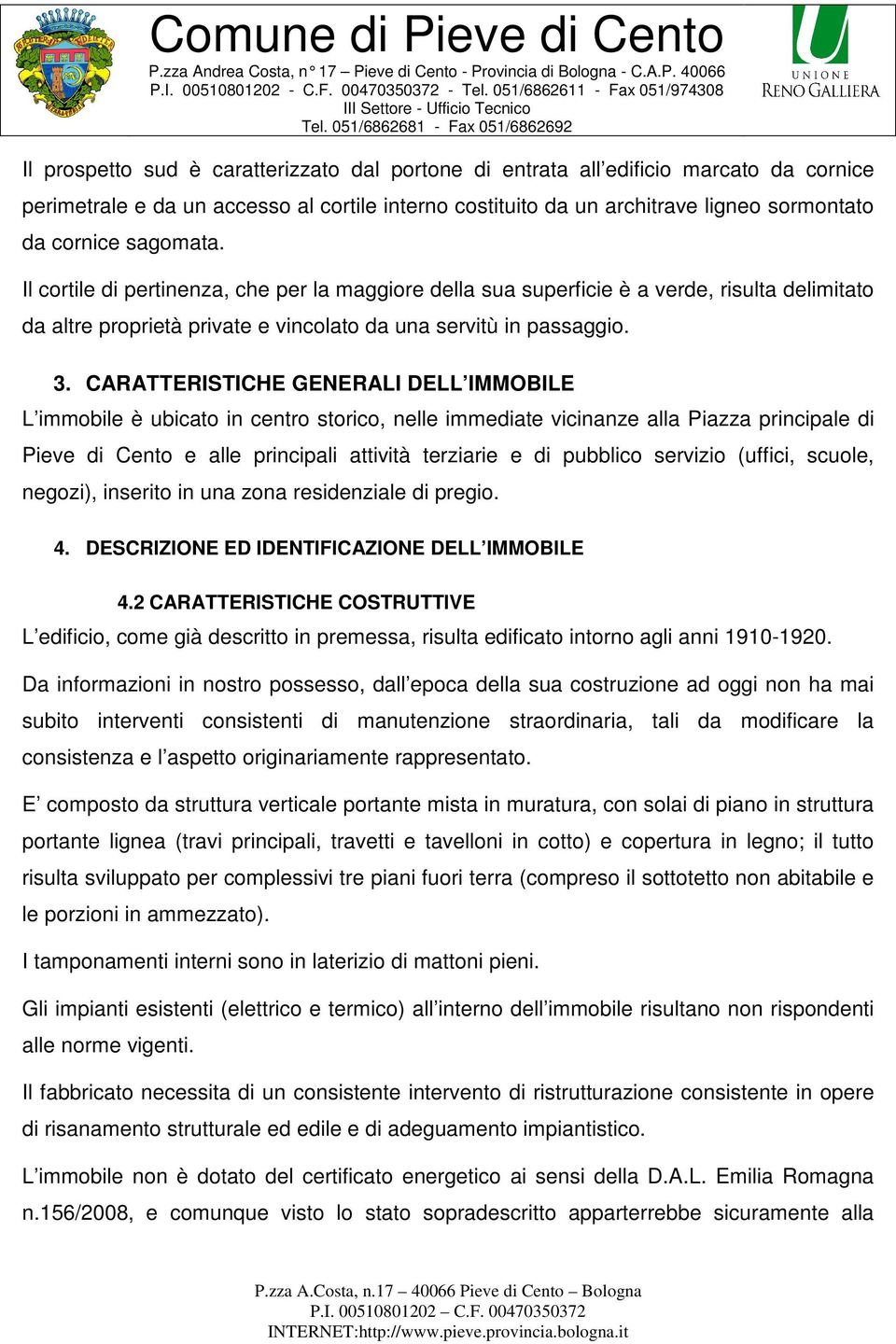 CARATTERISTICHE GENERALI DELL IMMOBILE L immbile è ubicat in centr stric, nelle immediate vicinanze alla Piazza principale di Pieve di Cent e alle principali attività terziarie e di pubblic servizi